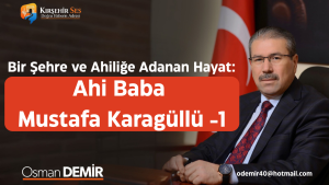 Bir Şehre ve Ahiliğe Adanan Hayat: Ahi Baba Mustafa Karagüllü-1
