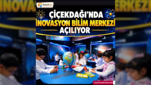 Çiçekdağı’nda İnavasyon Bilim Merkezi Açılıyor