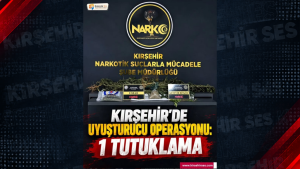 Kırşehir’de Uyuşturucu Operasyonu: 1 Tutklama